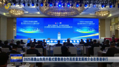 2025港澳山东周开幕式暨鲁港合作高质量发展推介会在香港举行