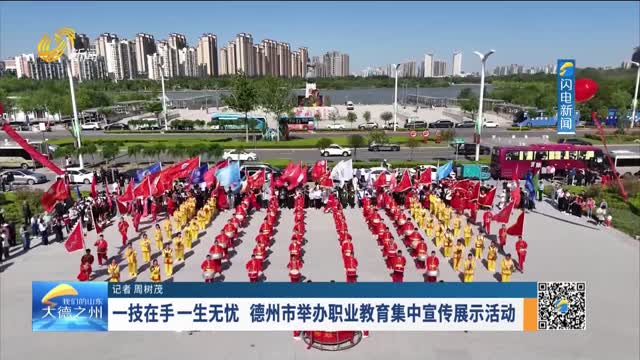 一技在手一生无忧 德州市举办职业教育集中宣传展示活动