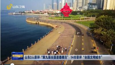 山东3人获评“第九届全国道德模范” 14市获评“全国文明城市”