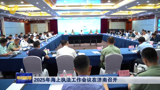 2025年海上执法工作会议在济南召开