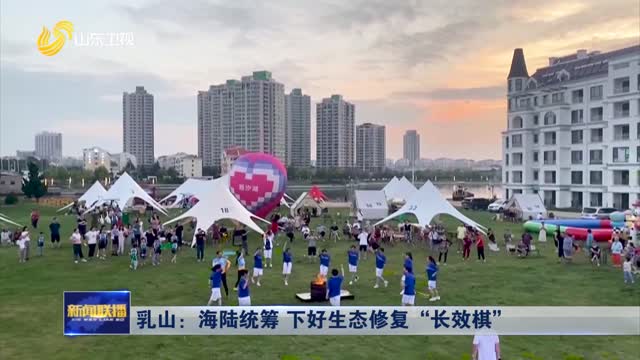 乳山：海陆统筹 下好生态修复“长效棋”