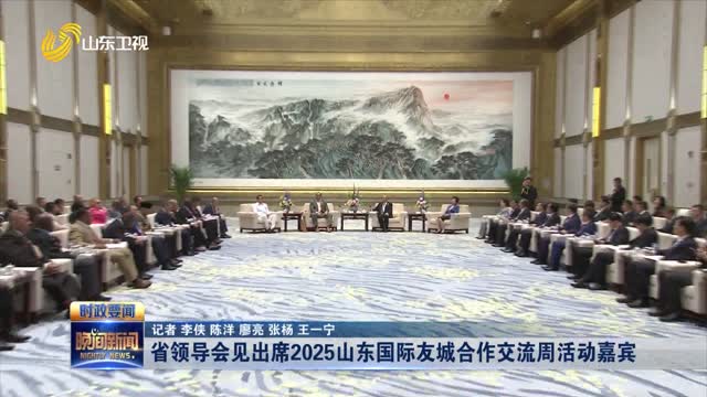 省领导会见出席2025山东国际友城合作交流周活动嘉宾
