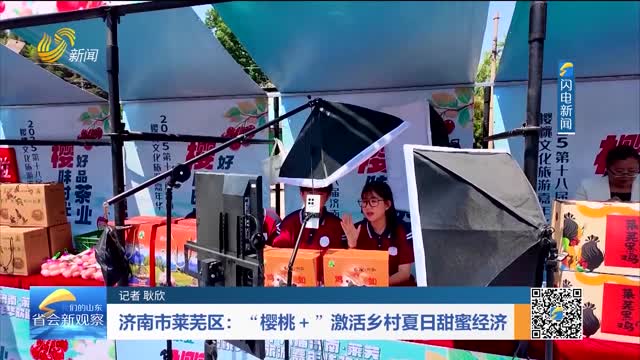 济南市莱芜区：“樱桃+”激活乡村夏日甜蜜经济