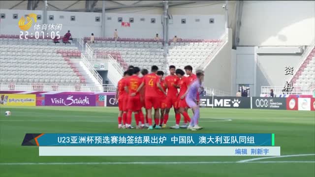 U23亚洲杯预选赛抽签结果出炉 中国队 澳大利亚队同组