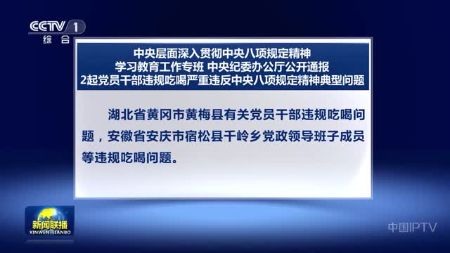 中央层面深入贯彻中央八项规定精神学习教育工作专班 中央纪委办公厅公开通报2起党员干部违规吃喝严重违反中央八项规定精神典型问题