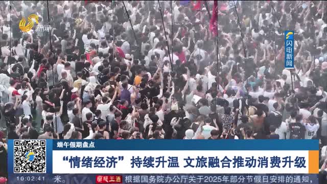 【端午假期盘点】“情绪经济”持续升温 文旅融合推动消费升级