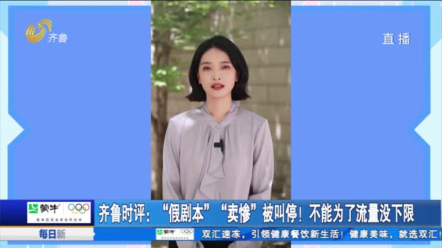齐鲁时评：“假剧本”“卖惨”被叫停！不能为了流量没下限