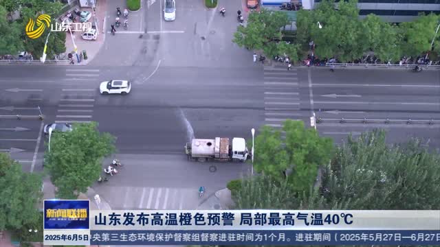 山東發(fā)布高溫橙色預警 局部最高氣溫40℃