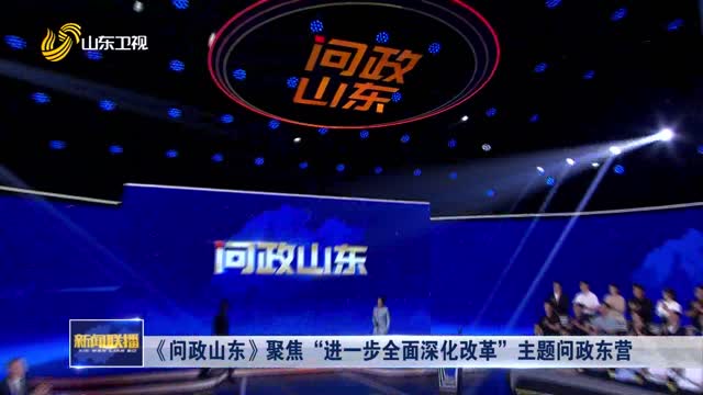 《問政山東》聚焦“進一步全面深化改革”主題問政東營