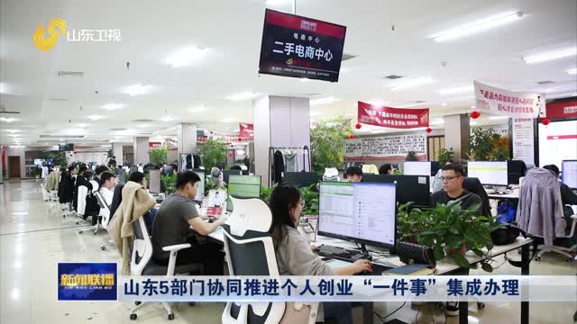 山东5部门协同推进个人创业“一件事”集成办理