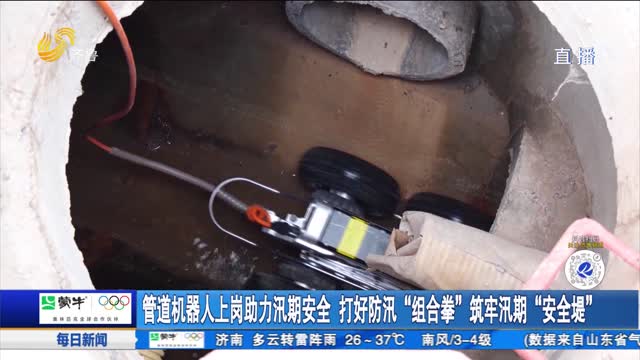 管道机器人上岗助力汛期安全 打好防汛“组合拳”筑牢汛期“安全堤”