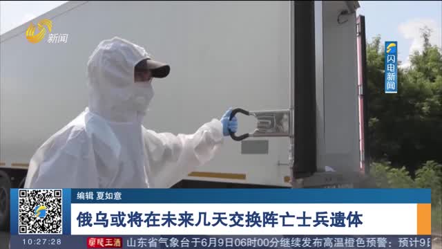 俄乌或将在未来几天交换阵亡士兵遗体