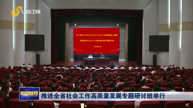 推进全省社会工作高质量发展专题研讨班举行