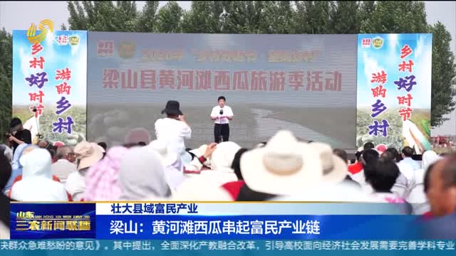 【壮大县域富民产业】梁山：黄河滩西瓜串起富民产业链
