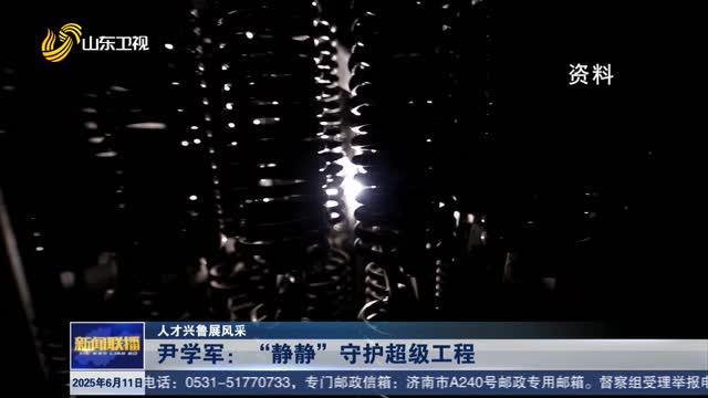 尹学军：“静静”守护超级工程【人才兴鲁展风采】