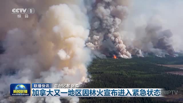 【联播快讯】加拿大又一地区因林火宣布进入紧急状态