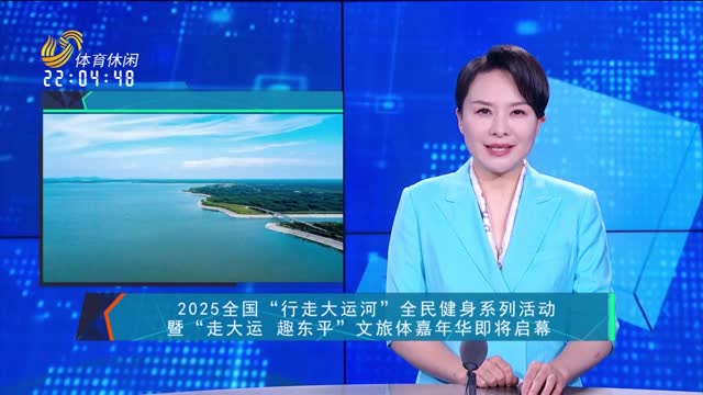 2025全国“行走大运河”全民健身系列活动暨“走大运 趣东平”文旅体嘉年华即将启幕
