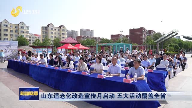 山东适老化改造宣传月启动 五大活动覆盖全省