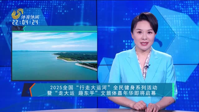 2025全国“行走大运河”全民健身系列活动暨“走大运 趣东平”文旅体嘉年华即将启幕
