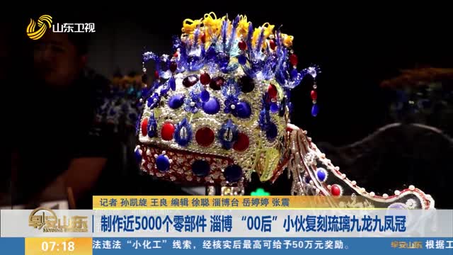 制作近5000个零部件 淄博 “00后”小伙复刻琉璃九龙九凤冠