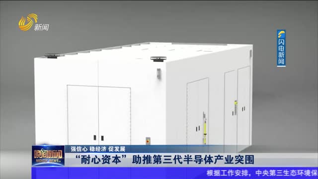 【强信心 稳经济 促发展】“耐心资本”助推第三代半导体产业突围