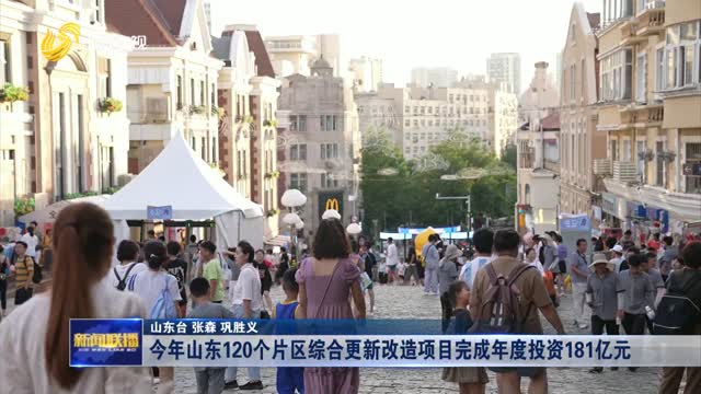 今年山东120个片区综合更新改造项目完成年度投资181亿元