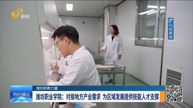 【潍坊职教力量】潍坊职业学院：对接地方产业需求 为区域发展提供技能人才支撑
