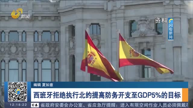 西班牙拒绝执行北约提高防务开支至GDP5%的目标