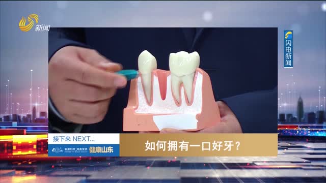 20250620《健康山东》：如何拥有一口好牙？