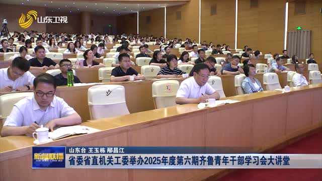 省委省直机关工委举办2025年度第六期齐鲁青年干部学习会大讲堂