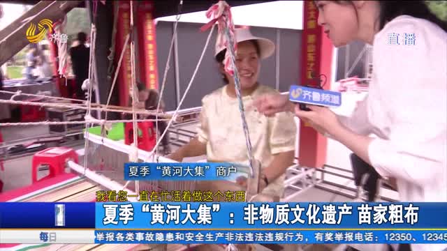 夏季“黄河大集”：非物质文化遗产 苗家粗布 无棣绒绣