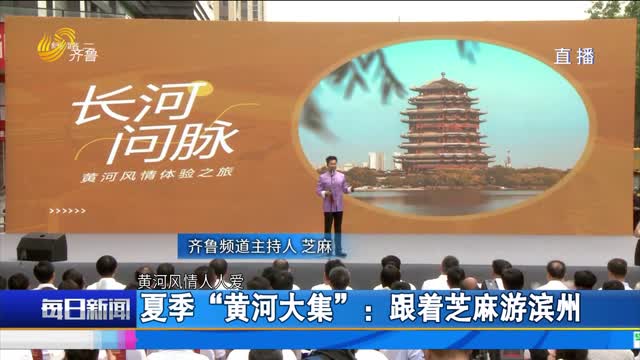 夏季“黄河大集”：跟着芝麻游滨州