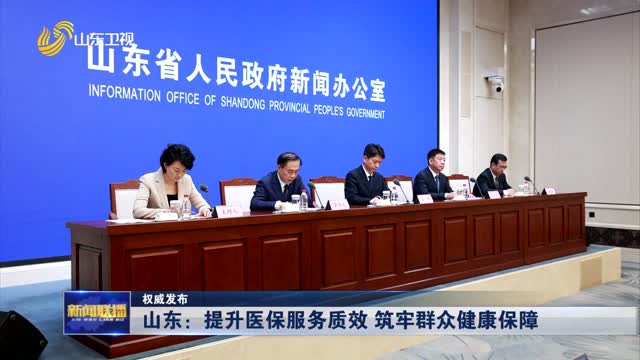山东：提升医保服务质效 筑牢群众健康保障【权威发布】