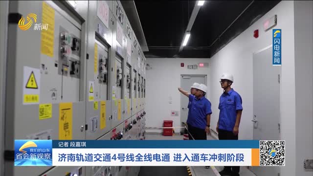 济南轨道交通4号线全线电通 进入通车冲刺阶段