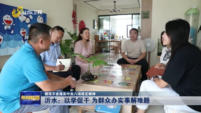沂水：以学促干 为群众办实事解难题【锲而不舍落实中央八项规定精神】