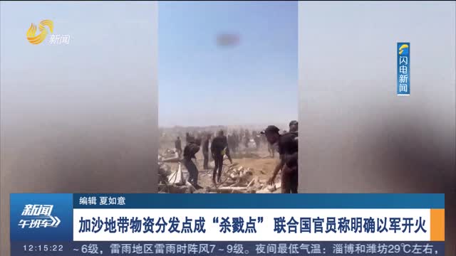 加沙地带物资分发点成“杀戮点” 联合国官员称明确以军开火