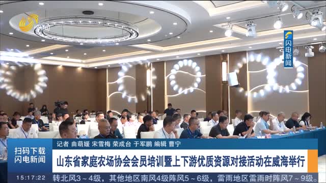 山东省家庭农场协会会员培训暨上下游优质资源对接活动在威海举行