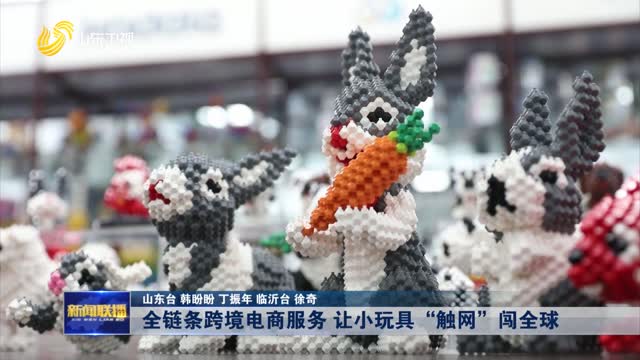 全链条跨境电商服务 让小玩具“触网”闯全球【强信心 稳经济 促发展】