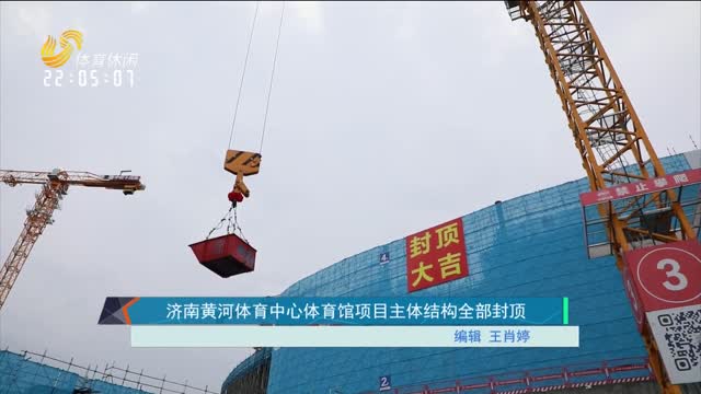 济南黄河体育中心体育馆项目主体结构全部封顶