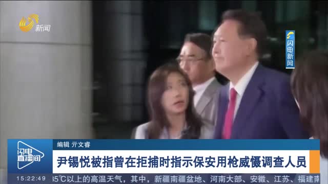 尹锡悦被指曾在拒捕时指示保安用枪威慑调查人员