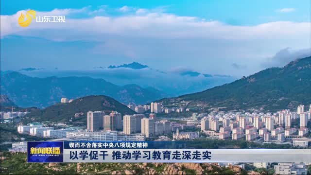 以学促干 推动学习教育走深走实【锲而不舍落实中央八项规定精神】