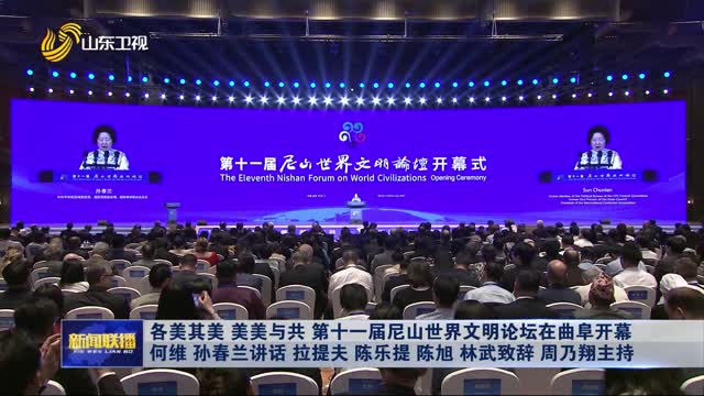 各美其美 美美与共 第十一届尼山世界文明论坛在曲阜开幕 何维 孙春兰讲话 拉提夫 陈乐提 陈旭 林武致辞 周乃翔主持