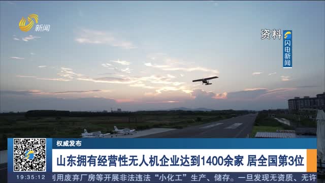 【权威发布】山东拥有经营性无人机企业达到1400余家 居全国第3位