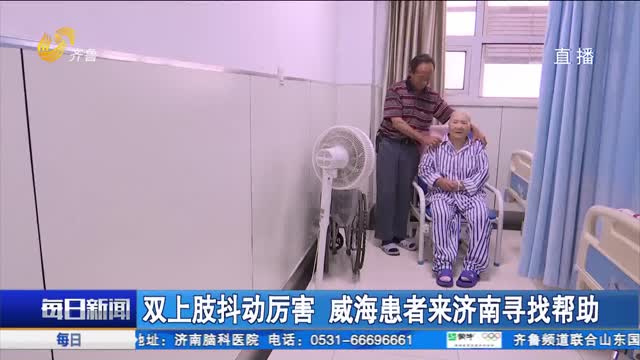 双上肢抖动厉害 威海患者来济南寻找帮助