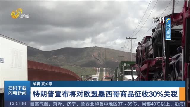 特朗普宣布将对欧盟墨西哥商品征收30%关税