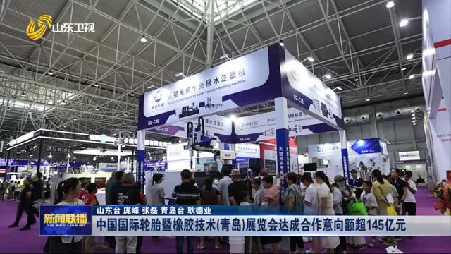 中国国际轮胎暨橡胶技术（青岛）展览会达成合作意向额超145亿元