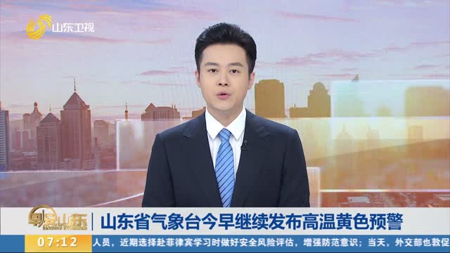 山东省气象台今早继续发布高温黄色预警