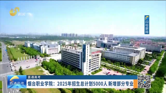 【直通高考】烟台职业学院：2025年招生总计划5000人 新增部分专业