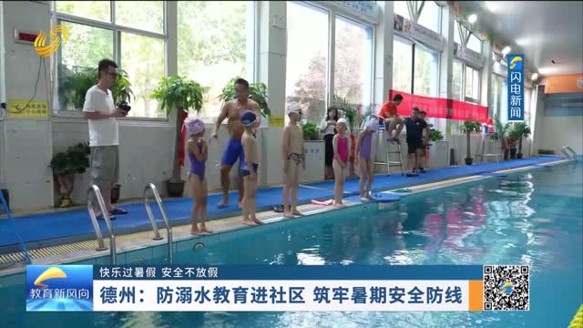 【快乐过暑假 安全不放假】德州：防溺水教育进社区 筑牢暑期安全防线
