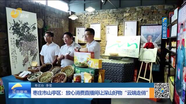 枣庄市山亭区：放心消费直播间让深山好物“云端走俏”